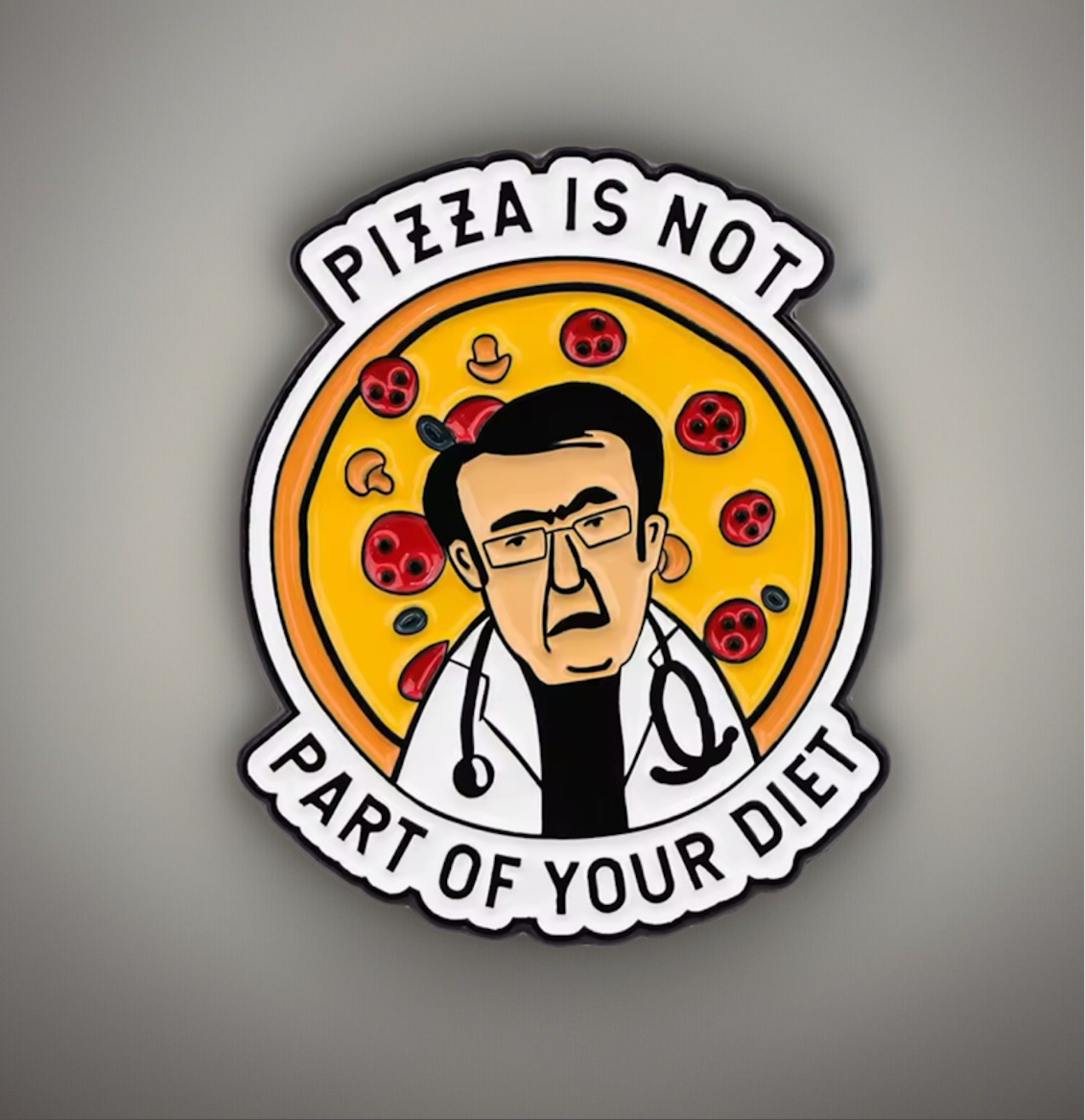Doctor enamel pin featuring a doctor illustration with stethoscope over pizza background and phrase Pizza is not part of your diet