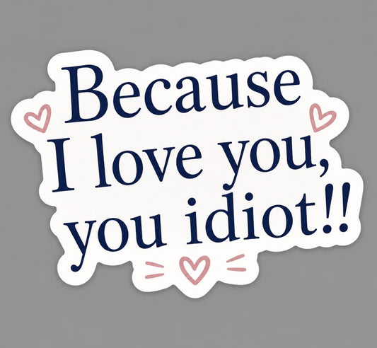 Because I Love You, You Idiot Gilmore Girls Sticker Die-cut Vinyl by Reed’s Rubber Ducks